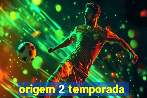 origem 2 temporada